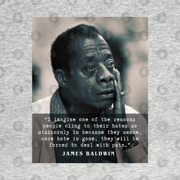 James Baldwin quote :..once hate is gone, they will be forced to deal with pain. by artbleed